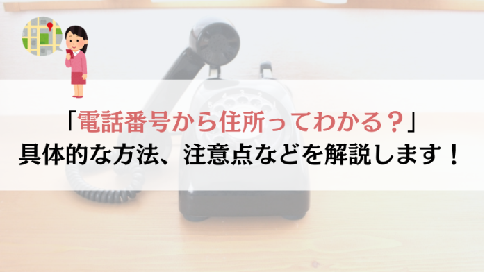 電話番号から住所特定はできる?調査方法と注意点